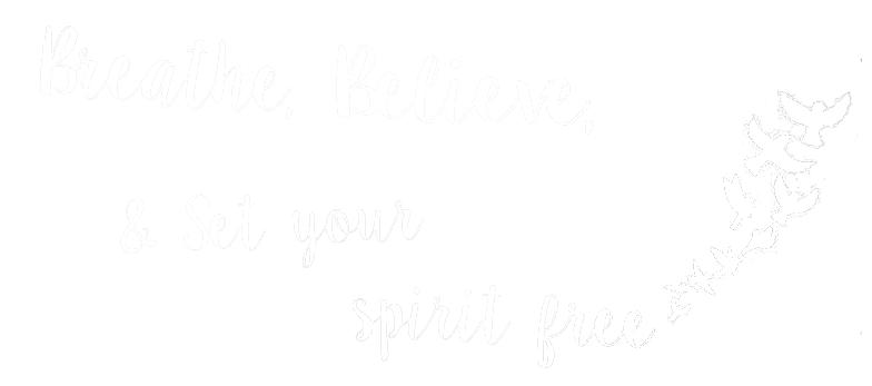 breathe, believe and set your spirit free