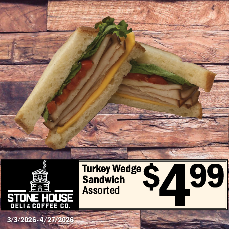 Turkey Wedge Sandwich
Assorted
$4.99 each
@ Locations w/ Deli
3/3/2026 thru 4/27/2026
