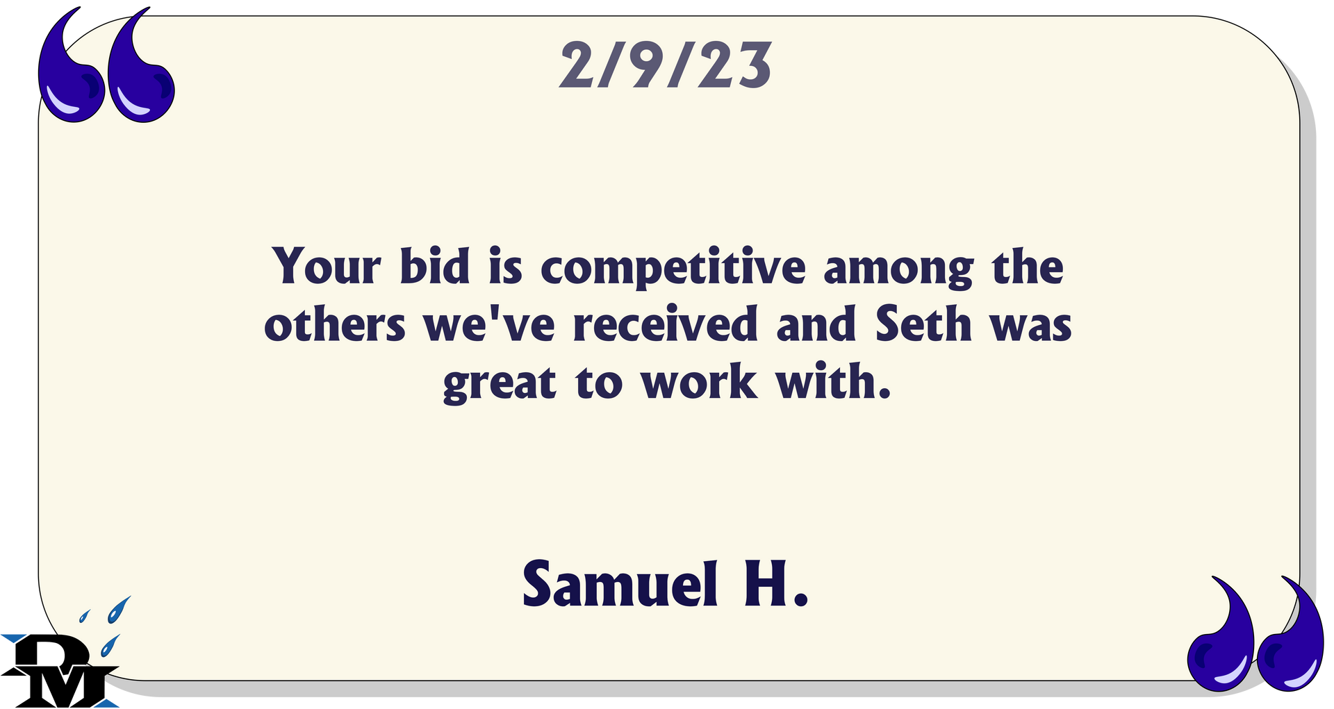 Your bid is competitive among the other's we've received and Seth was great to work with.