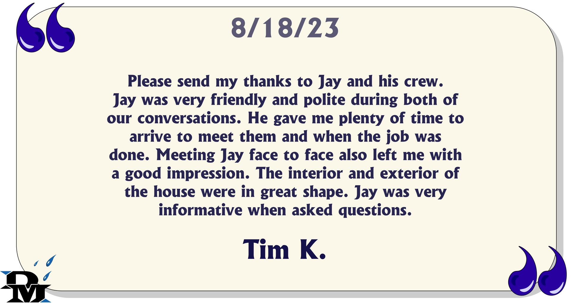Please send my thanks to Jay and his crew. Jay was very friendly and polite during both of our conversations. He gave me plenty of time to arrive to meet them and when the job was done...