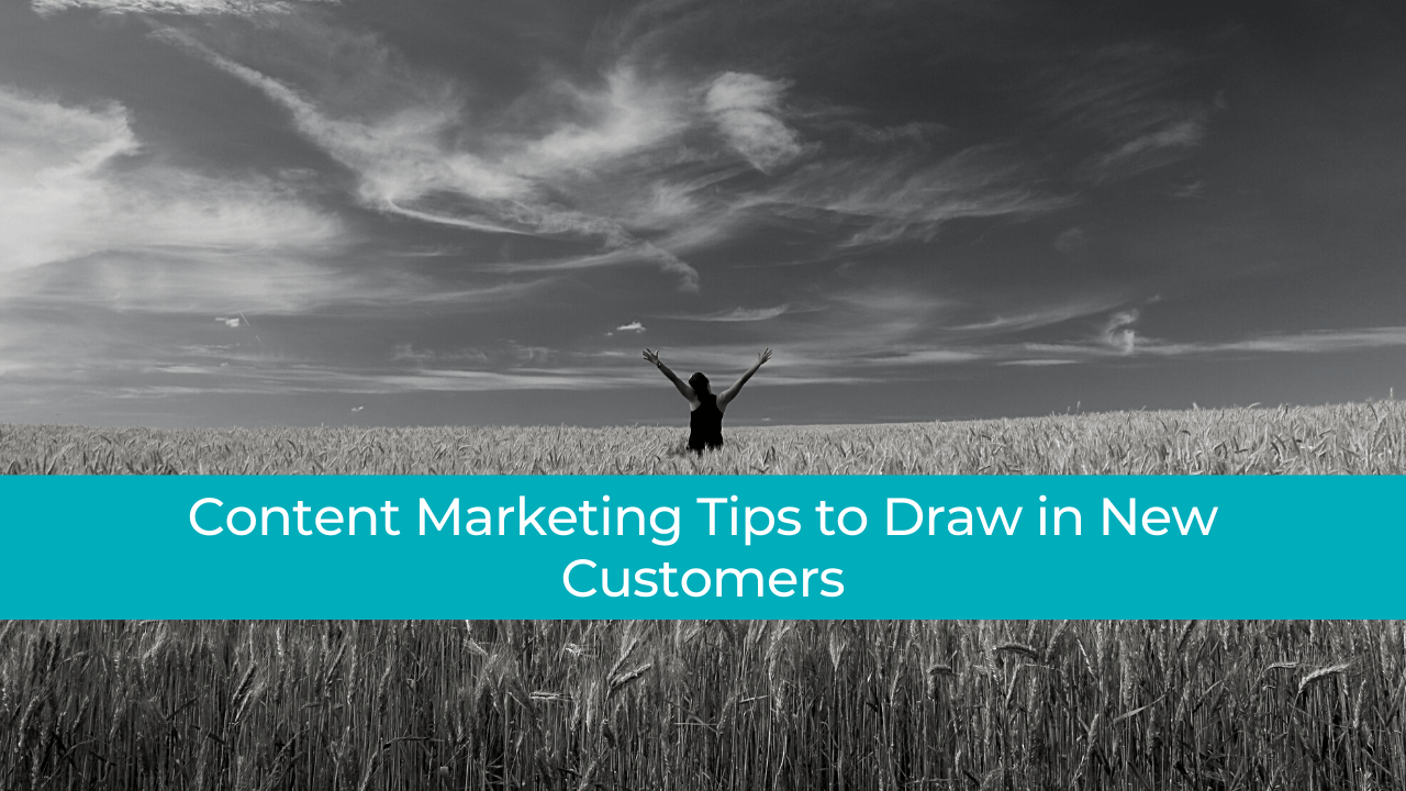 Content Marketing Tips to Draw in New Customers