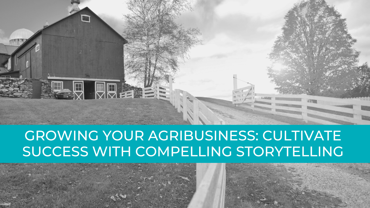 Growing Your Agribusiness Through Storytelling 