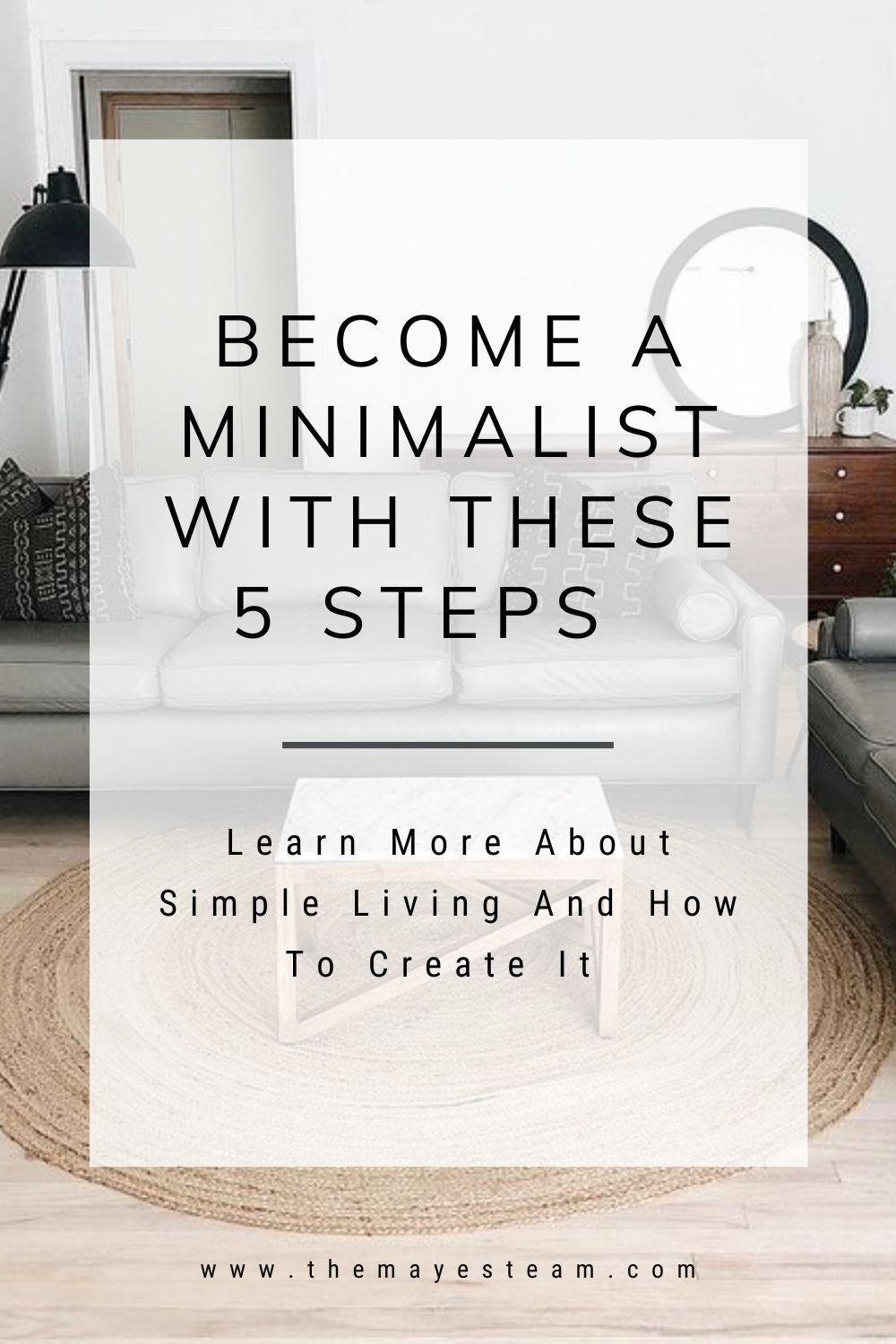 A modern living room in a minimalist home. Image overlaid with text that reads Become a Minimalist with These 5 Steps Learn More about Simple Living and How to Create it.