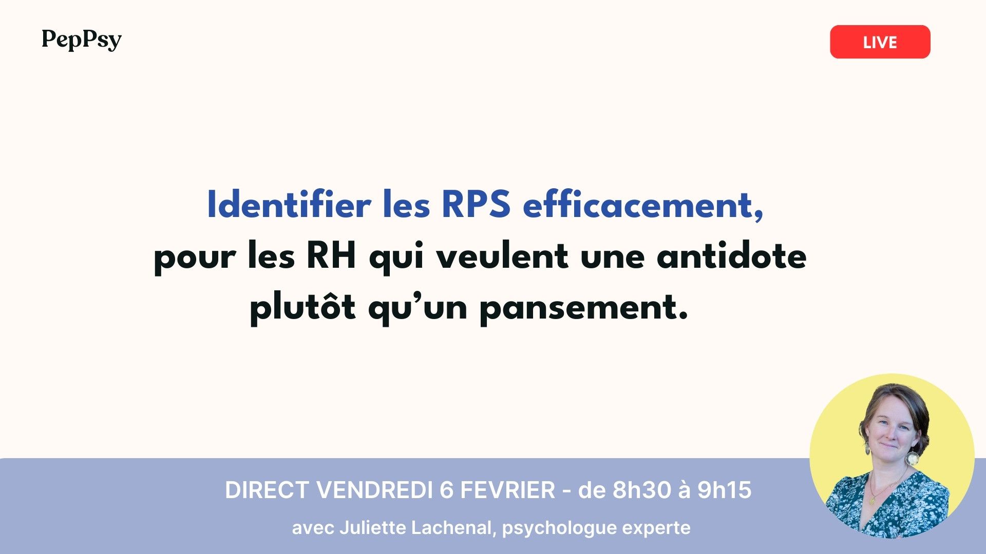 Webinaire : « Identifier les RPS efficacement, pour les RH qui veulent un antidote plutôt qu'un pansement », organisé par PepPsy, l 6 février 2026, animé par Juliette Lachenal.