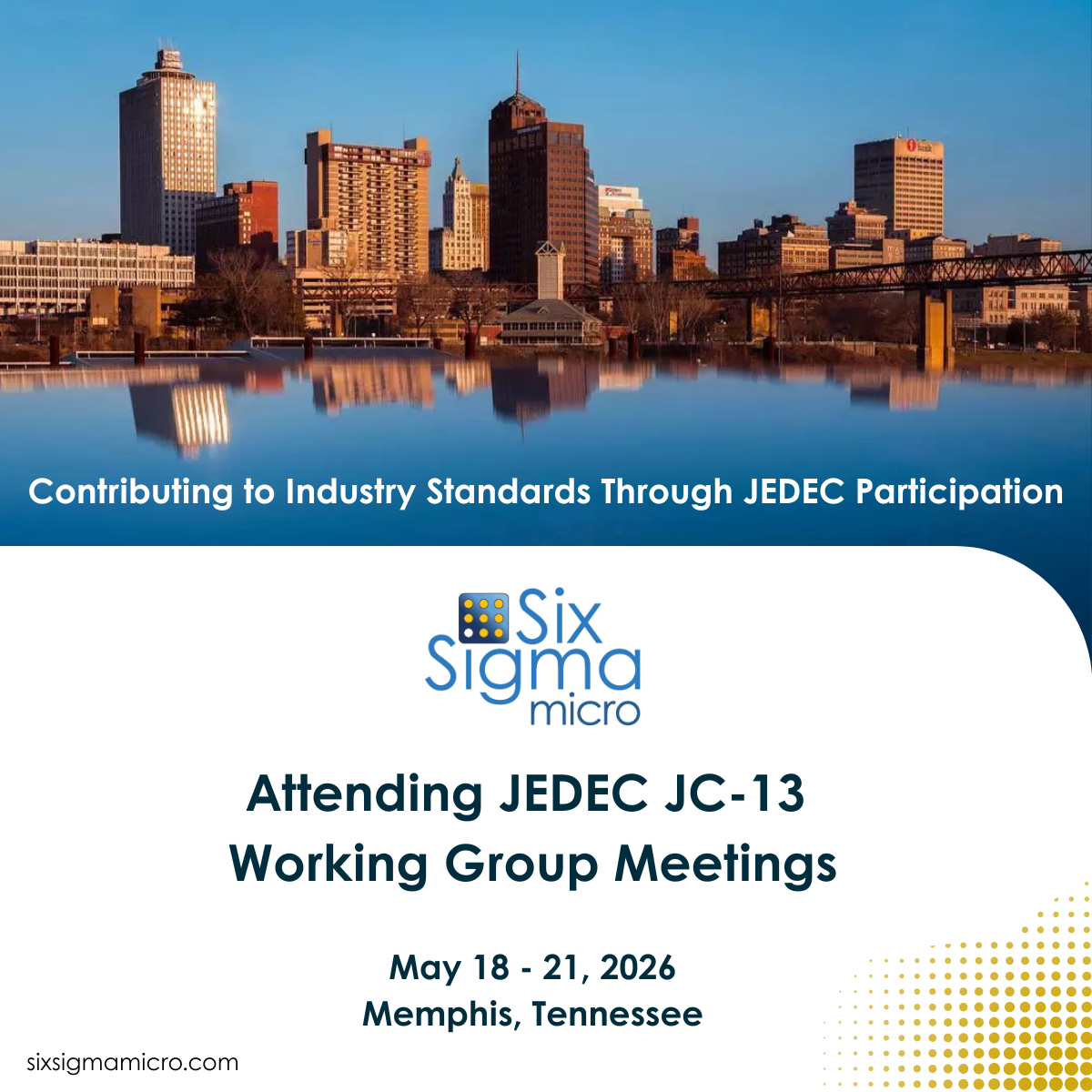 Six Sigma Micro flyer for attending JEDEC JC-13 Working Group Meetings in Memphis, May 18–21, 2026.