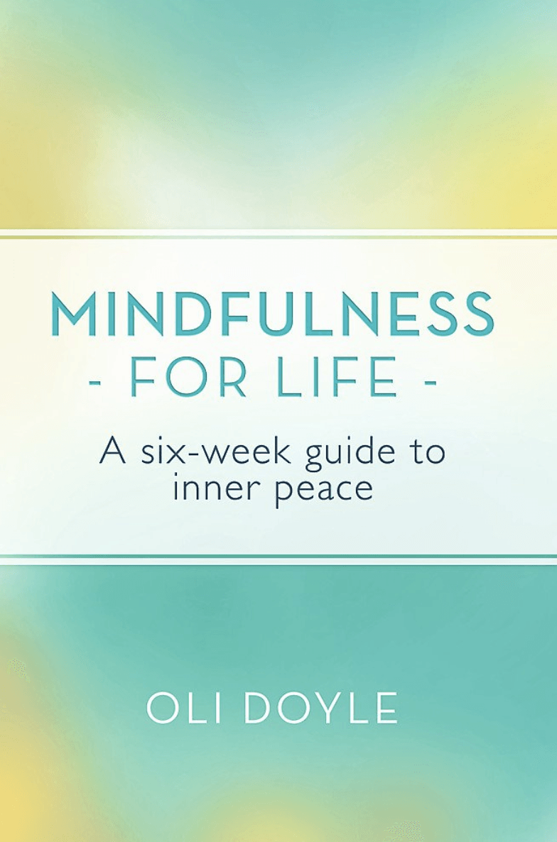 MINDFULNESS - FOR LIFE – A six-week guide to inner peace – OLI DOYLE
