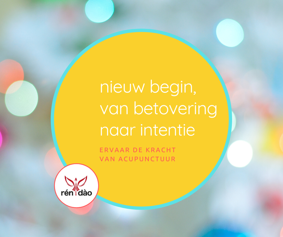 nieuw begin, van betovering naar intentie. Acupunctuur, het hele jaar door.