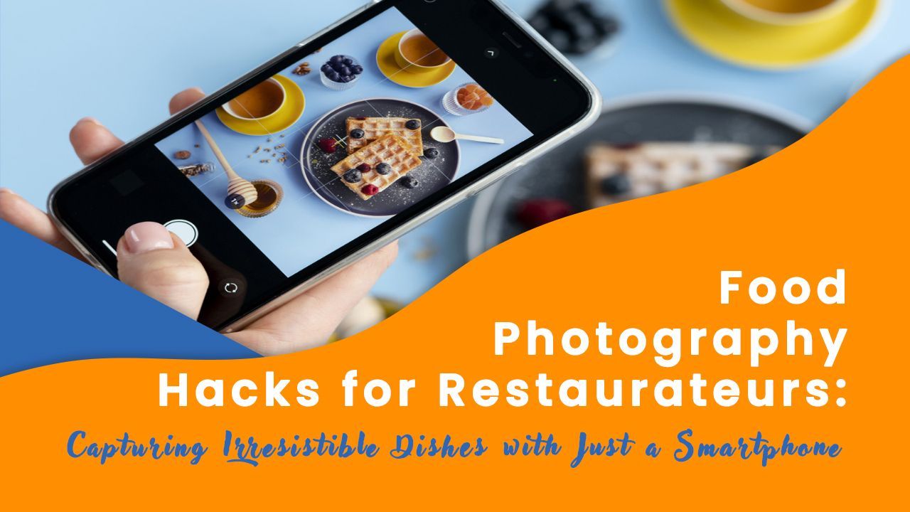 Food Photography Hacks For Restaurateurs Capturing Irresistible Dishes