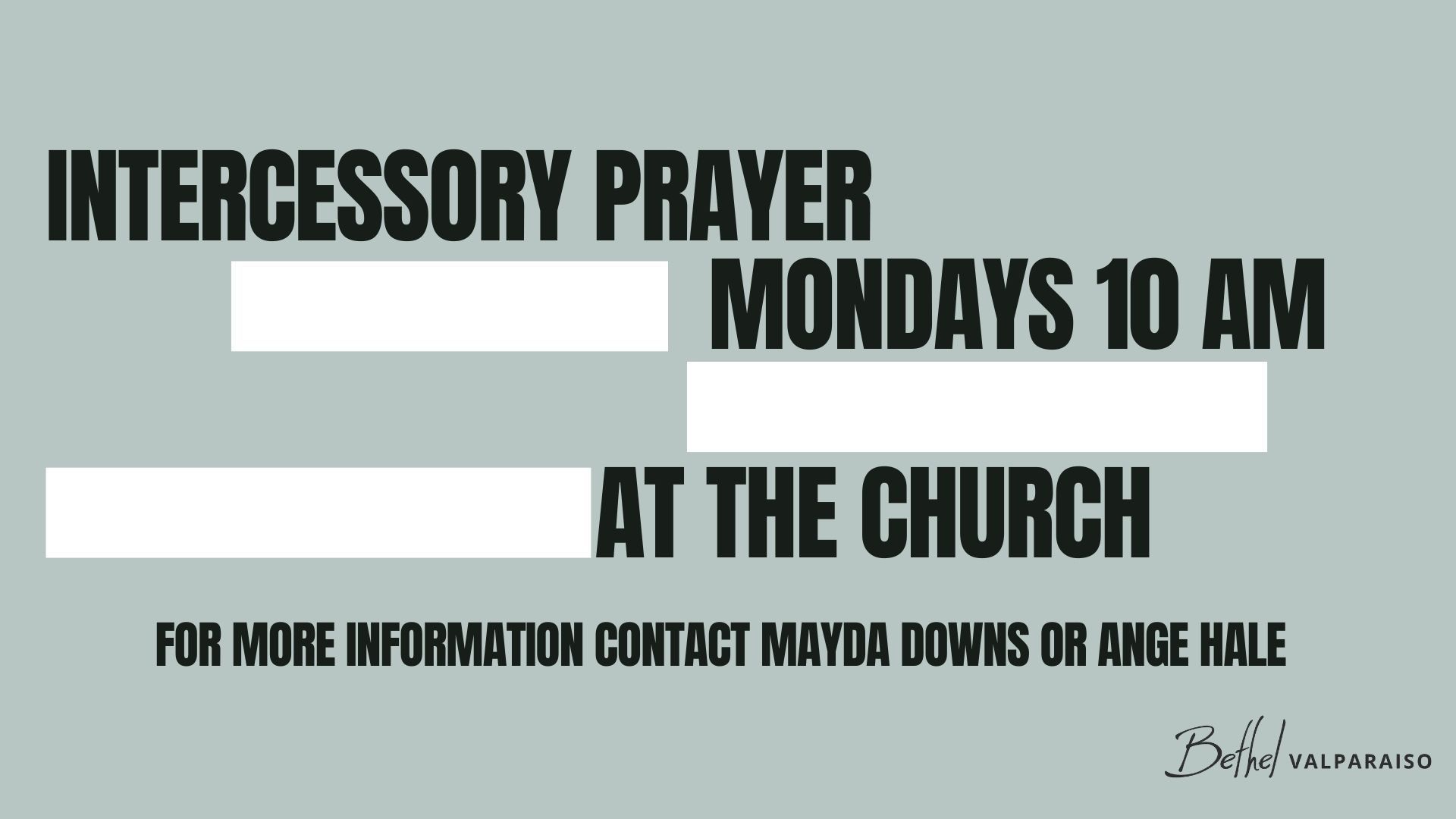 Flyer: Intercessory prayer on Mondays at 10 AM at the church. Contact Mayda Downs or Ange Wale for more info.