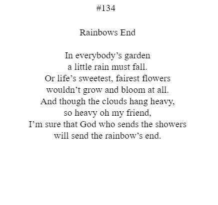 A poem is titled rainbows end in everybody 's garden a little rain must fall