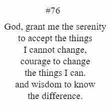 God grant me the serenity to accept the things i cannot change , courage to change the things i can and wisdom to know the difference