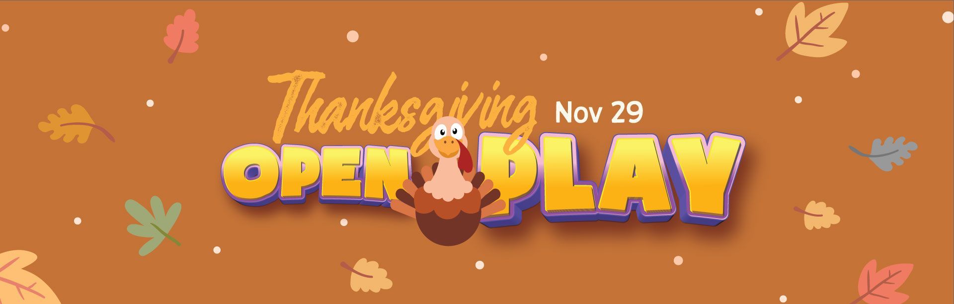 Thanksgiving promotion with turkey and falling leaves, says OPEN PLAY Nov 29.