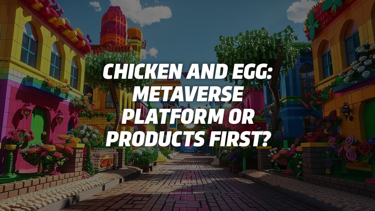 Chicken and Egg: Metaverse Platform or Products First?