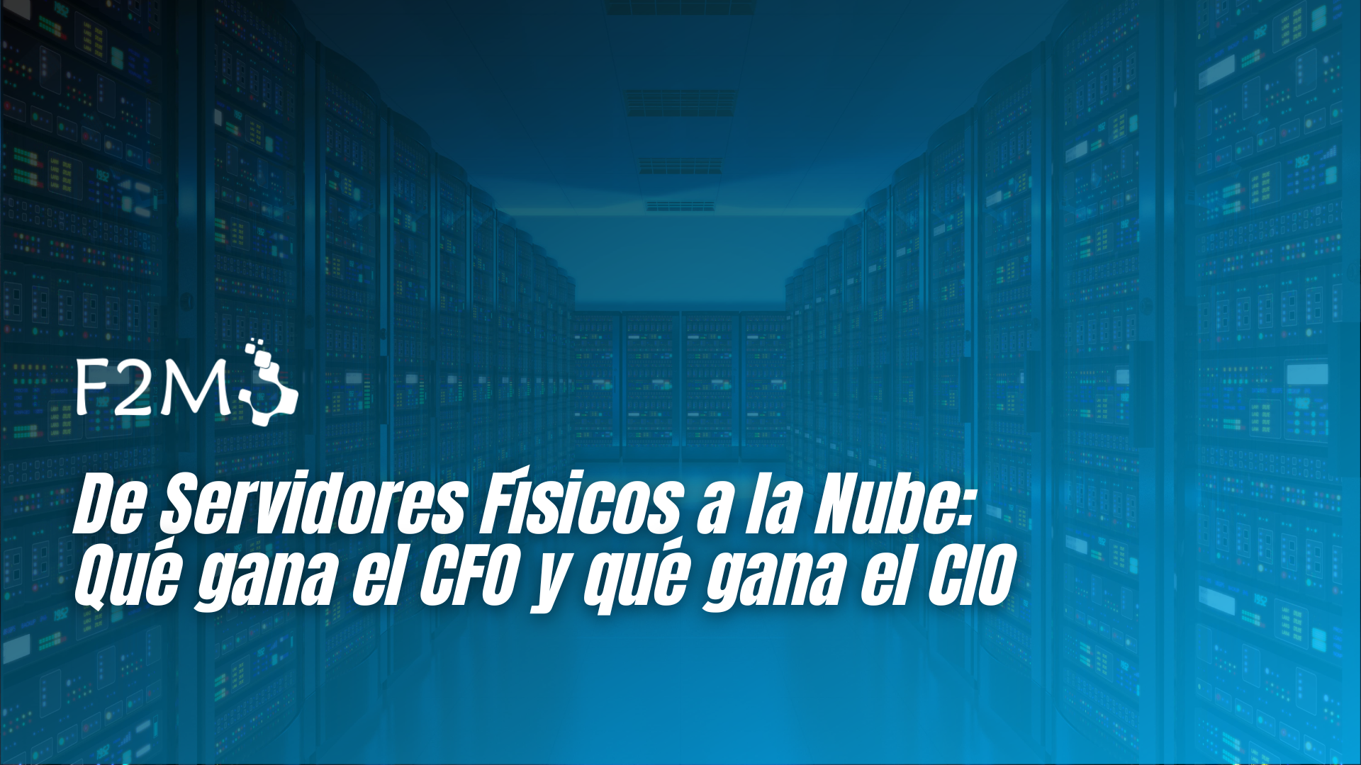 De Servidores Fisicos a la Nube: Qué gana el CFO y qué gana el CIO