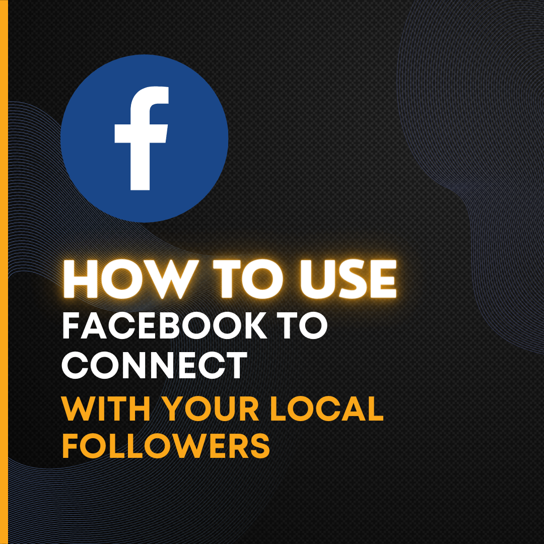 How to Use Facebook to Connect with Your Local Followers