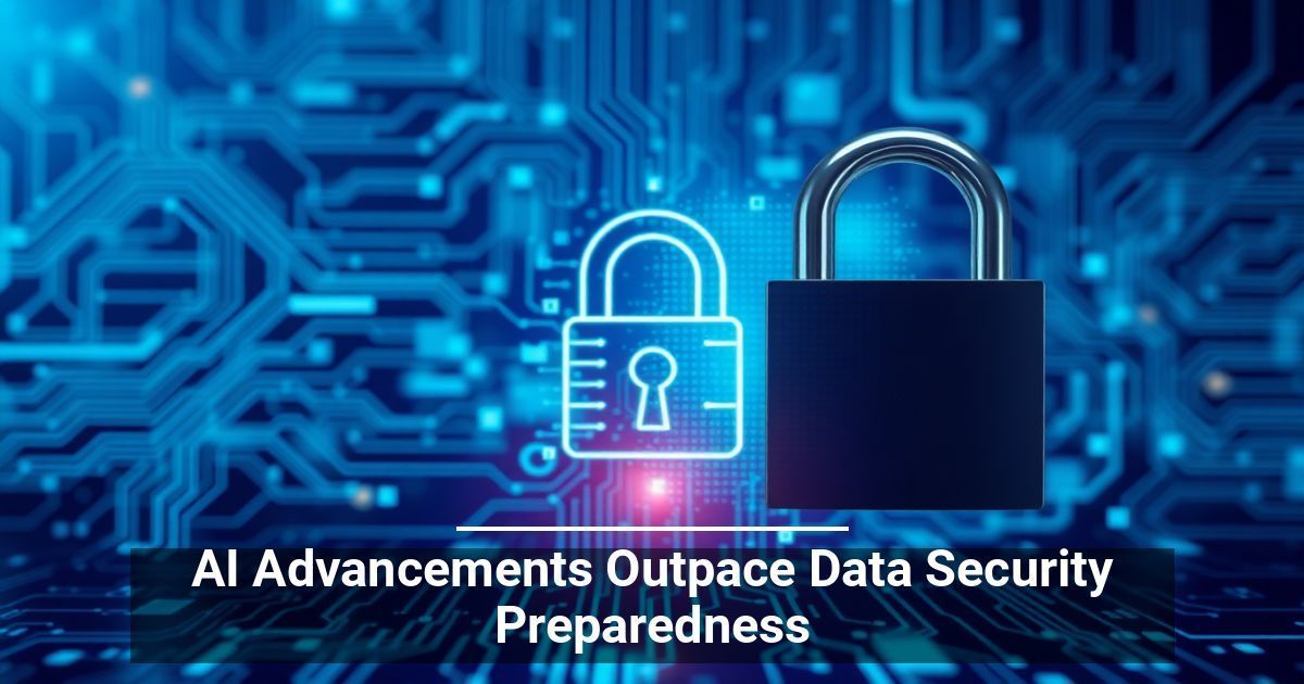 AI Advancements Outpace Data Security Preparedness