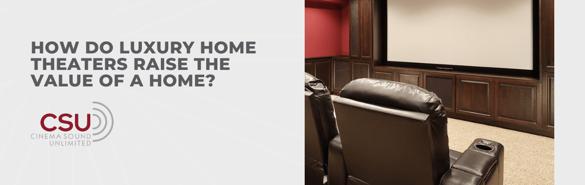 How Do Luxury Home Theaters Raise The Value of a Home?