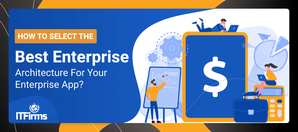 How to select the best enterprise architecture for your enterprise app?