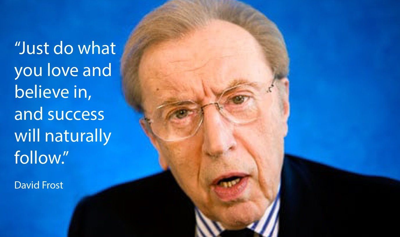 David Frost: Do what you love and believe in