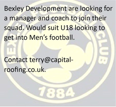 Bexley Development are looking for a manager and coach to join their squad. Would suit U18 looking to get into Men’s football.
Contact terry@capital-roofing.co.uk.