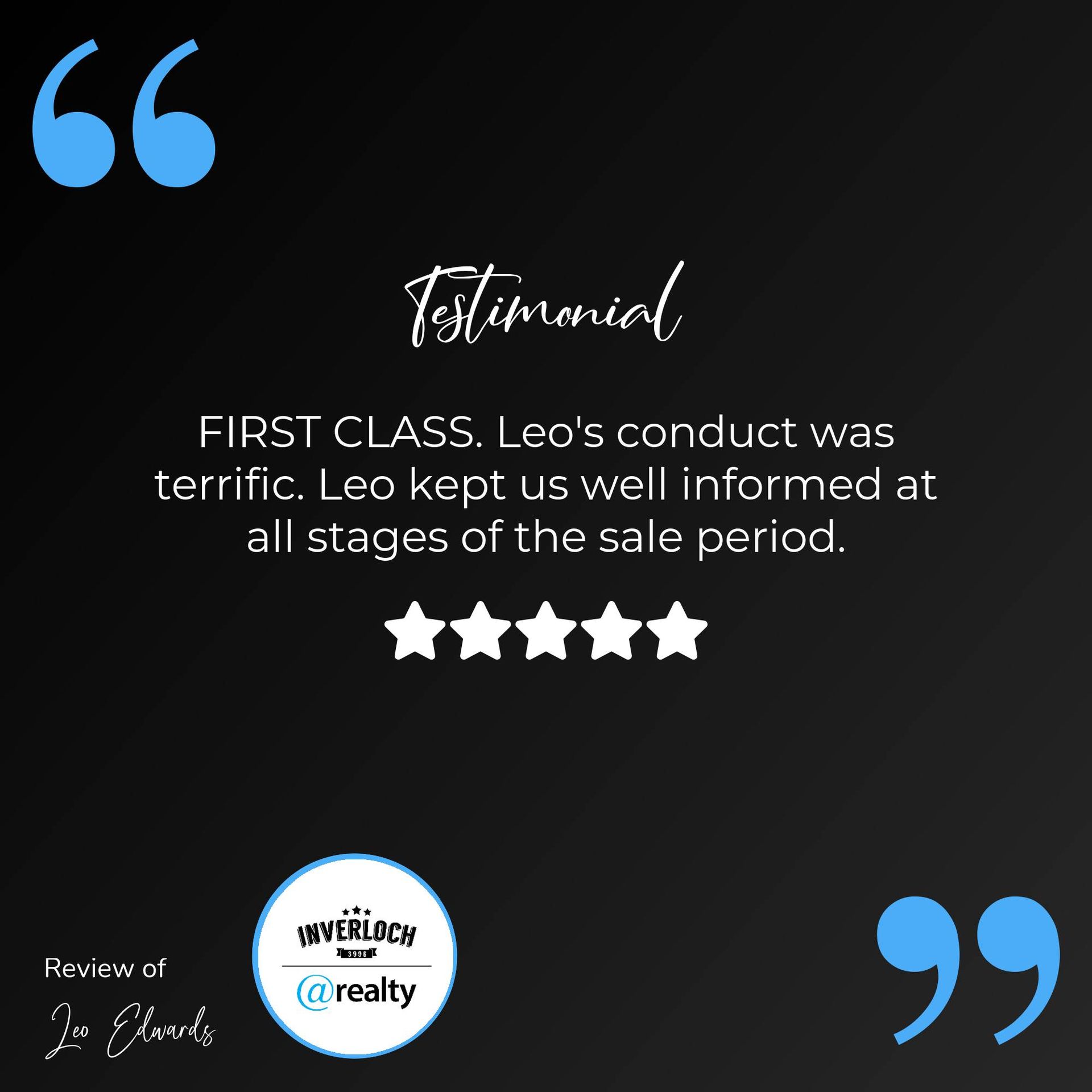 A testimonial for leo 's conduct was terrific . leo kept us well informed at all stages of the sale period.