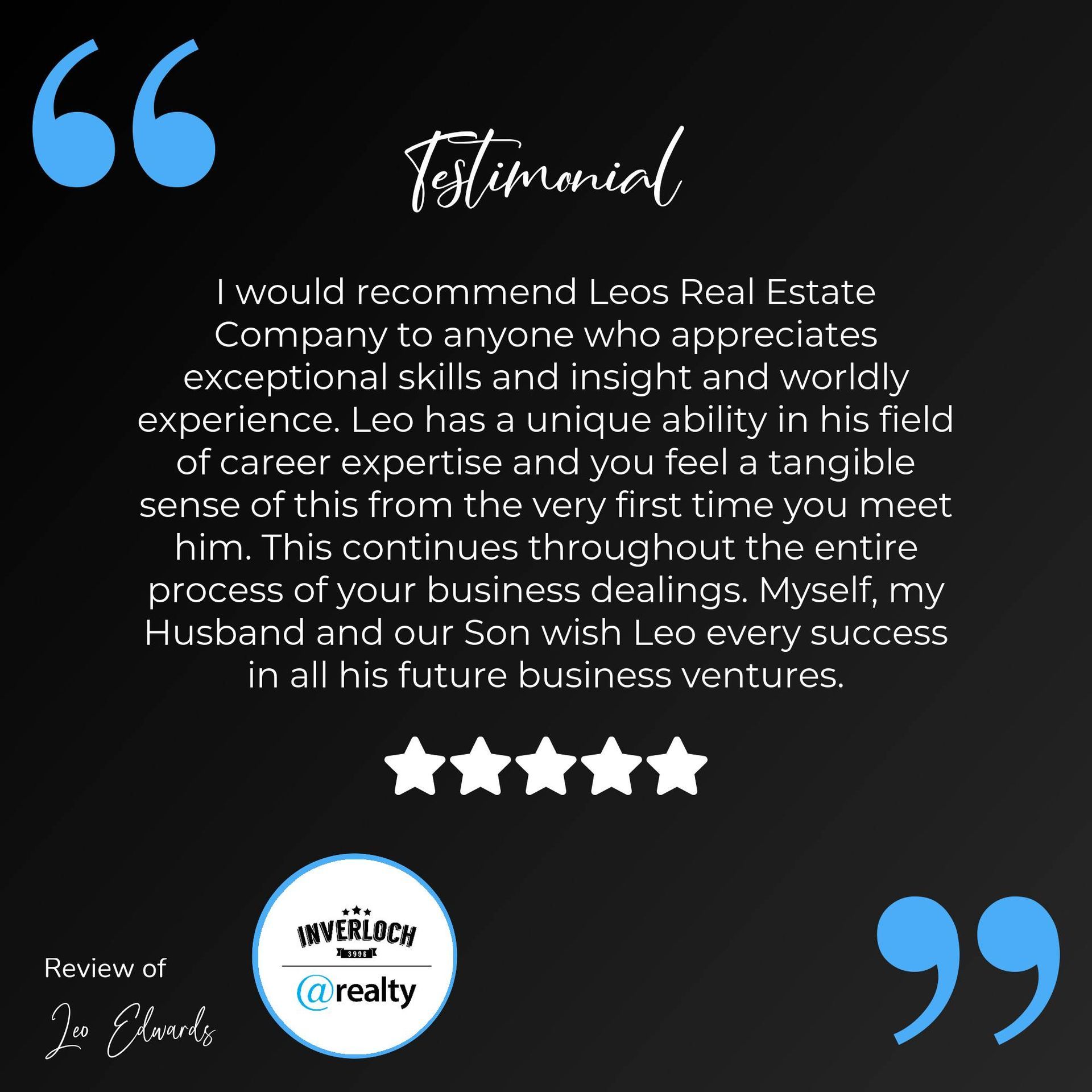 A testimonial from leo real estate company to anyone who appreciates exceptional skills and insight and worldly experiences.