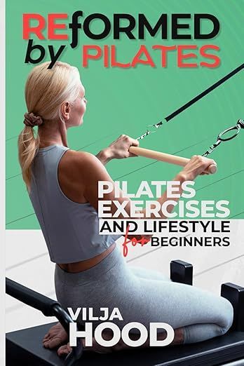 Reformed by Pilates. pilates exercises and lifestyle for beginners by vilja hood