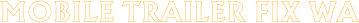 The official Mobile Trailer Fix WA logo in black on a white background.