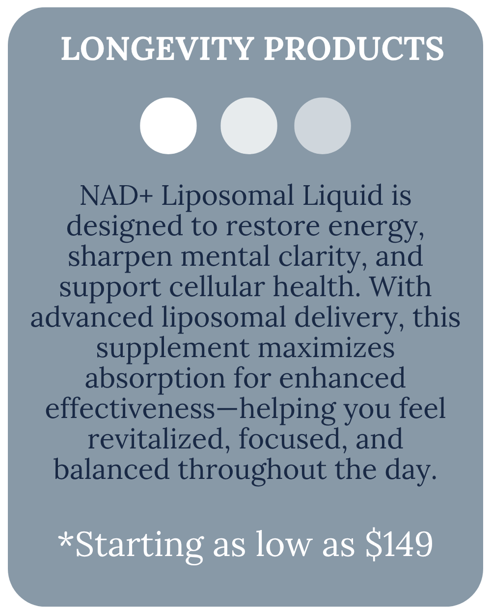 Card for longevity product: NAD+ Liposomal Liquid. It restores energy, mental clarity, and cellular health. Starting at $233.