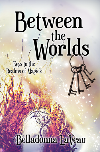 Between the worlds : keys to the realms of magick by belladonna la veau