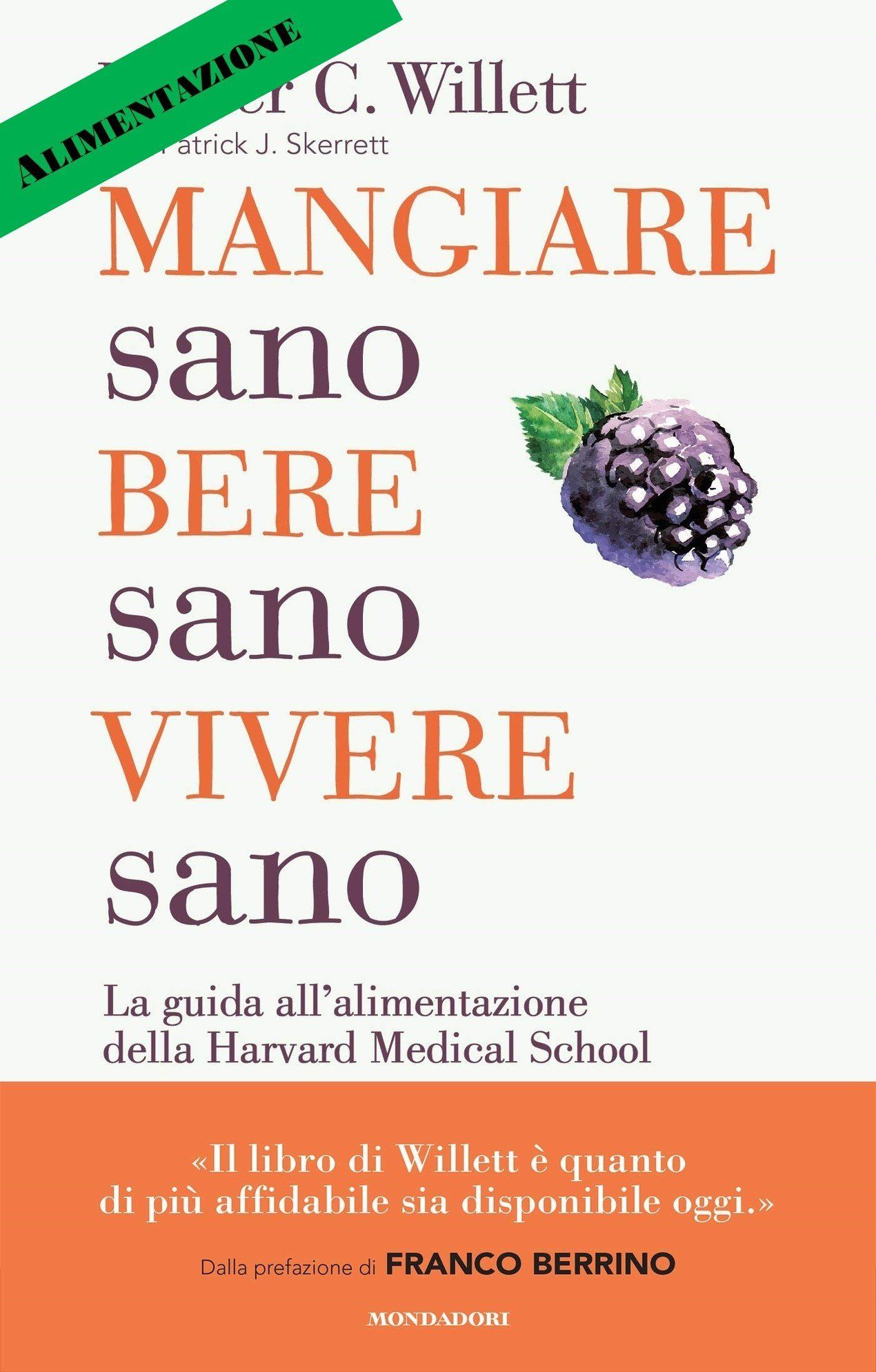 Mangiare sano, bere sano, vivere sano Walter C. Willett traduzione di Claudia Lionetti e Alessandra Sora