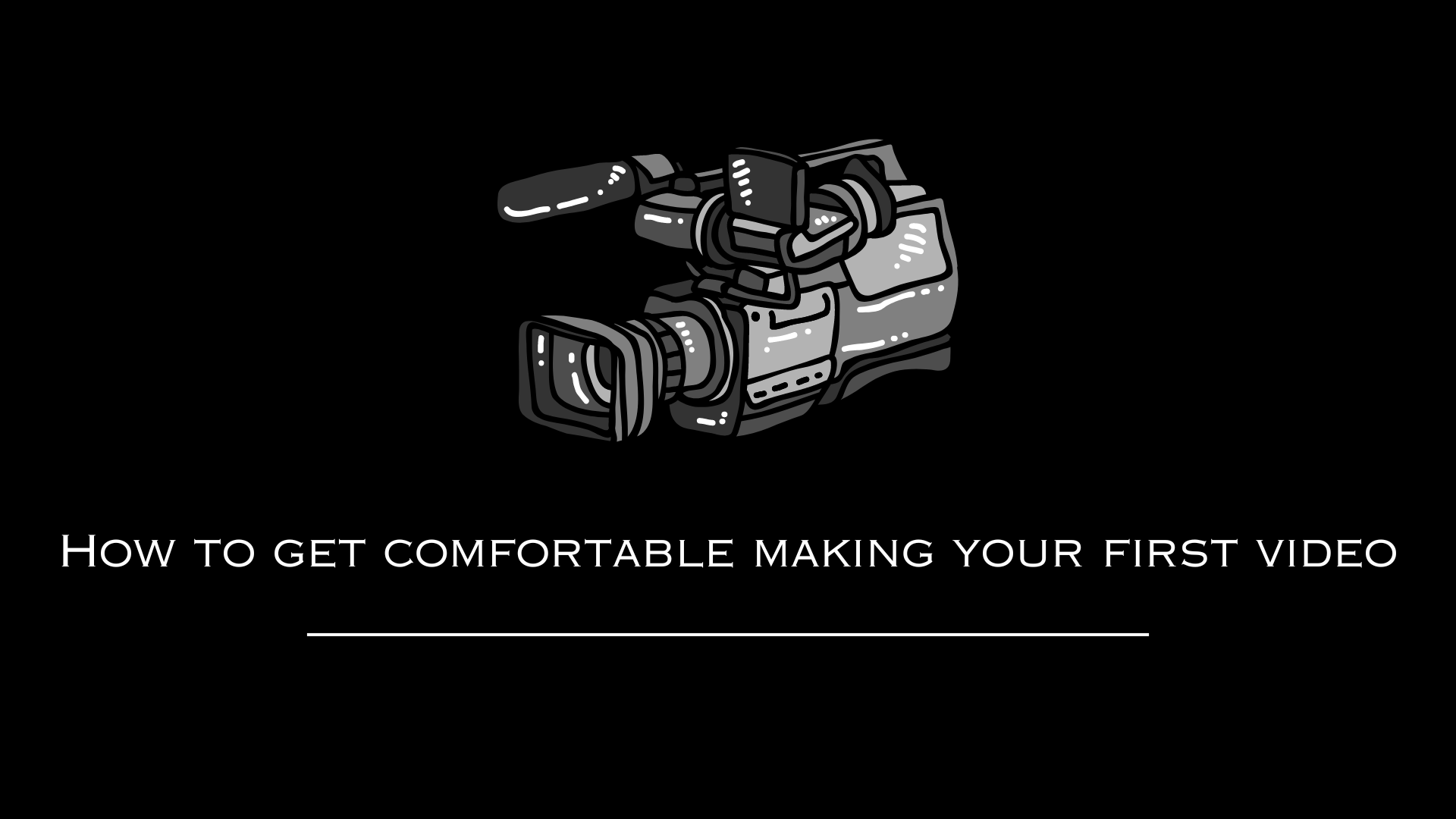 How to get comfortable making your first video