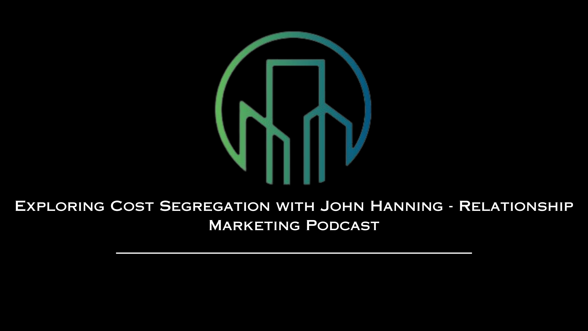 Exploring Cost Segregation with John Hanning - Relationship Marketing Podcast