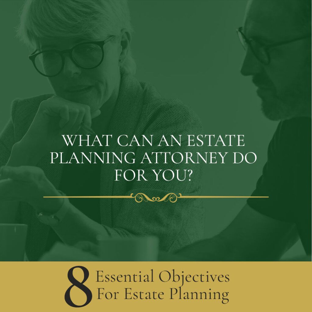 What can an estate planning attorney do for you? 8 Essential Objectives for Estate Planning."