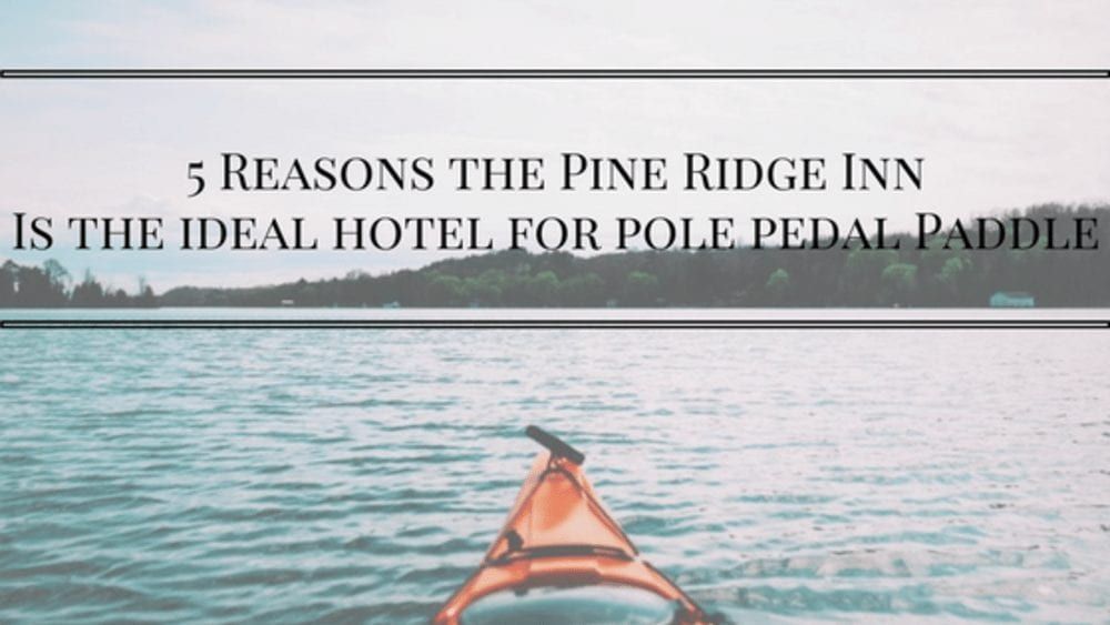 The pine ridge inn is the ideal hotel for pole pedal paddle