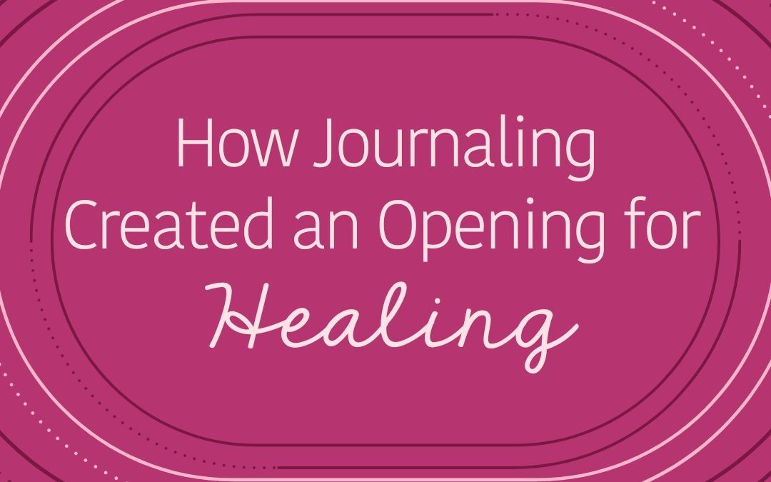 How Journaling Created an Opening for Healing