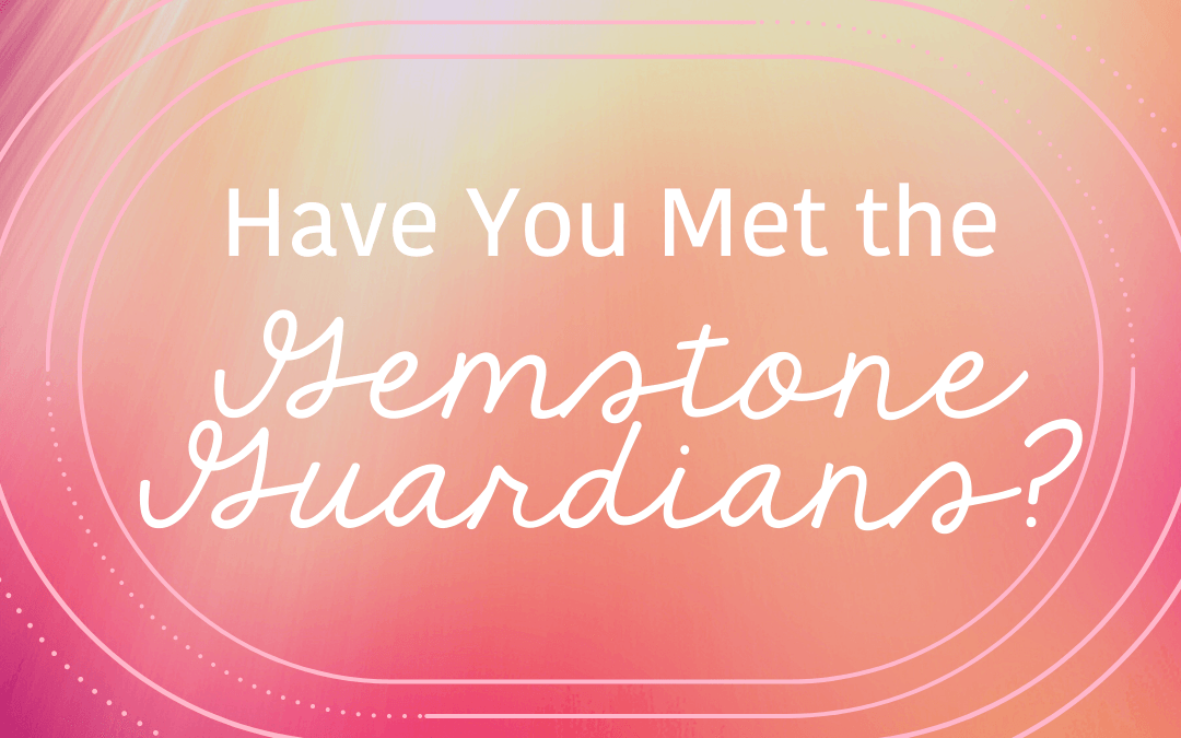 Have You Met the Gemstone Guardians?