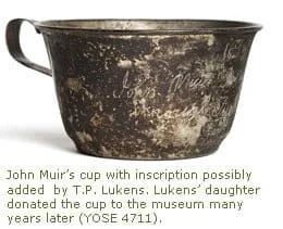 John Muir's cup, likely inscribed by T.P. Lukens. Cup donated to a museum.