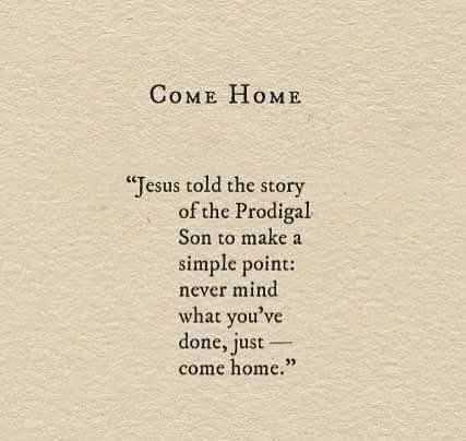 Jesus told the story of the prodigal son to make a simple point : never mind what you 've done , just come home.