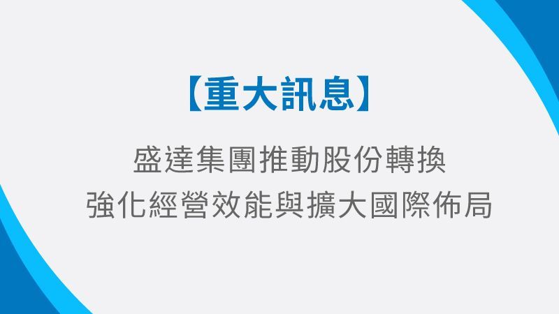 盛達集團推動股份轉換，盛齊綠能將成為全資子公司，強化再生能源核心佈局，展現全鏈能源解決方案優勢。