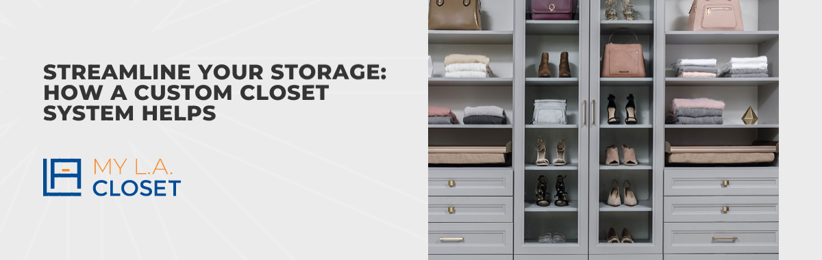 Streamline Your Storage: How a Custom Closet System Helps