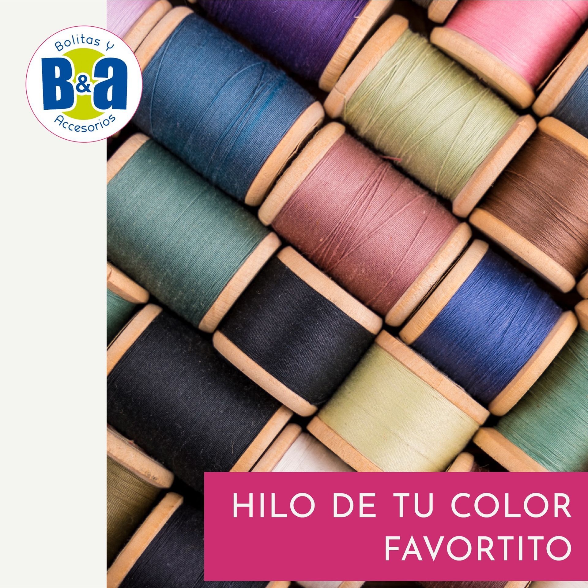 Carretes de hilo de colores. El texto dice: «HILO DE TU COLOR FAVORITO». Logotipo «B&A» (Botones y Accesorios).