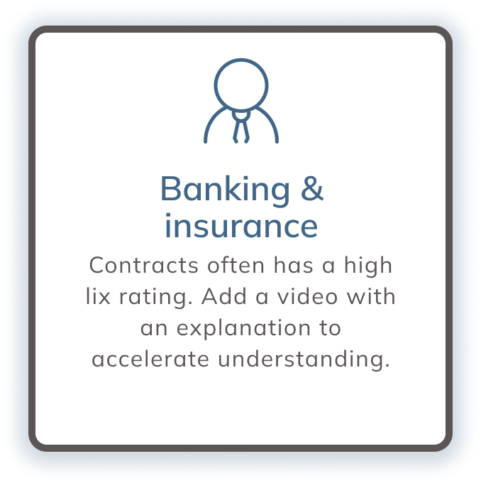 Banking & Insurance: Contracts often have a high lix rating. Add a video with an explanation to accelerate understanding.