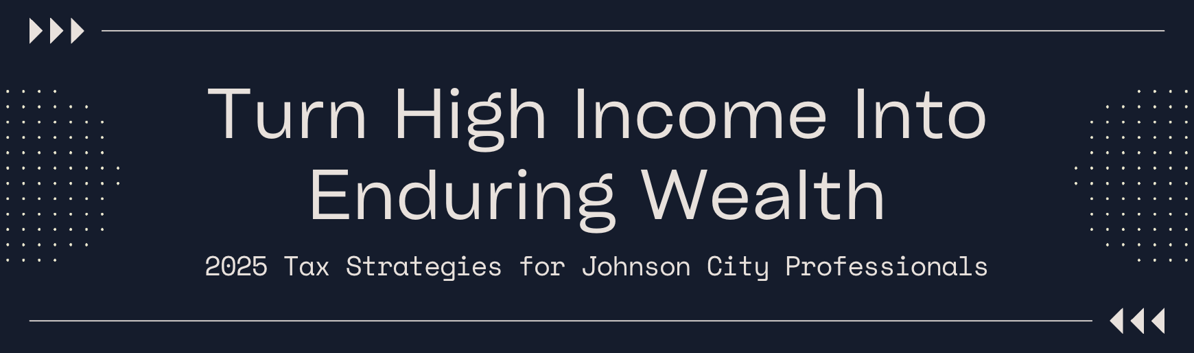 Turn High Income Into Enduring Wealth: 2025 Tax Strategies for Johnson City Professionals