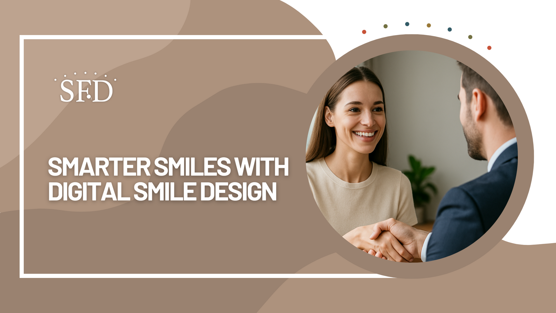 Woman smiling, shaking hands with a man. Text: Smarter smiles with Digital Smile Design. Brown background.