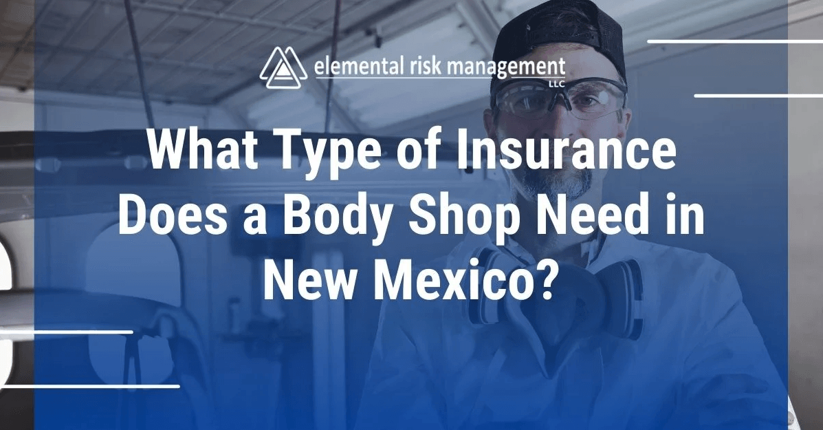 What Type of Insurance Does a Body Shop Need in New Mexico? Elemental