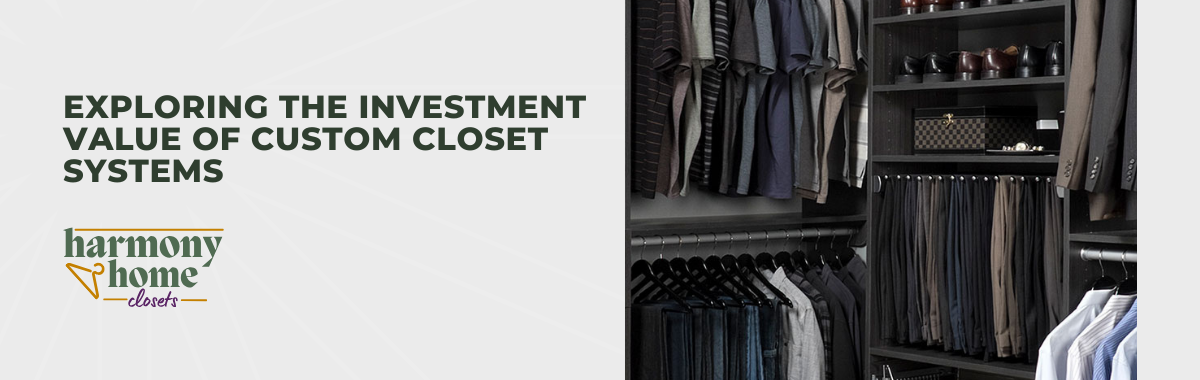 Exploring the Investment Value of Custom Closet Systems