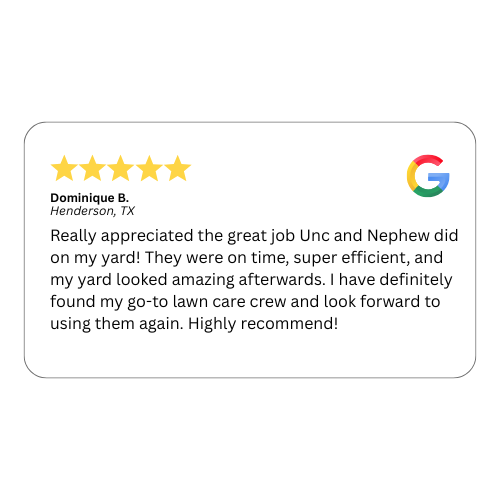 Customer review: 5-star rating for Unc and Nephew lawn care. Dominique B. in Henderson, TX, praises their efficiency.