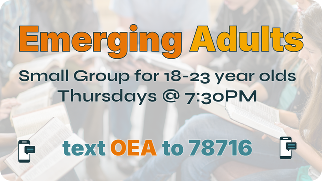 Graphic for Emerging Adults group for 18-23 year olds. Meets Thurs at 7:30PM. Interested? Text OEA to the number 78716