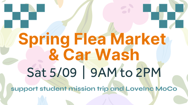Spring Flea Market & Car Wash on Saturday 5/09, 9AM to 2PM, to support a student mission trip and LoveInc MoCo.